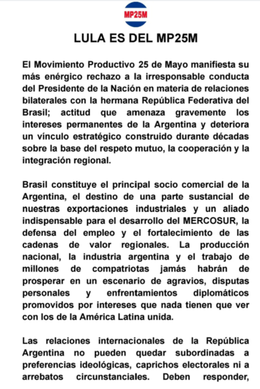 "Lula es del MP25M": el Movimiento Productivo 25 de Mayo rechaza la política exterior de Milei y reivindica la alianza estratégica con Brasil 2 El Movimiento Productivo 25 de Mayo (MP25M) difundió un comunicado oficial en defensa de la alianza estratégica entre Argentina y Brasil, rechazando la política exterior del Gobierno Nacional y reivindicando la integración regional, la industria y el trabajo argentino.